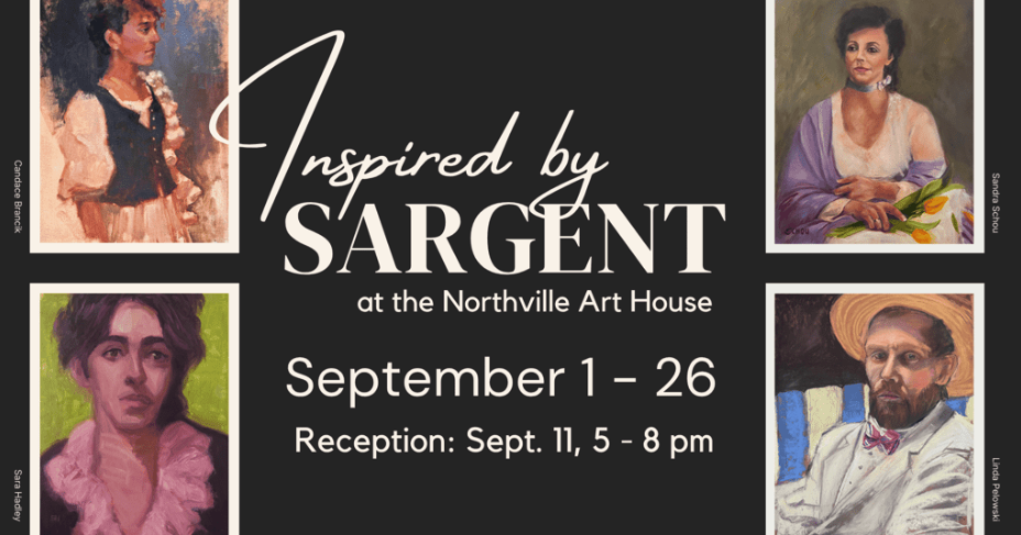 A promotional graphic for "Inspired by Sargent" at the Northville Art House, featuring four portrait paintings by artists Candace Brancik, Sandra Schou, Sara Hadley and Linda Pelowski, with exhibition dates September 1–26 and a reception on Sept. 11 from 5–8 p.m.