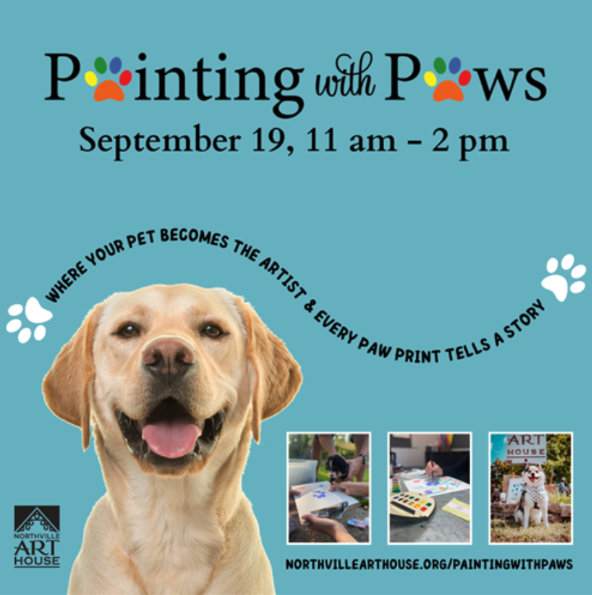A teal flyer for "Painting with Paws" on September 19, 11 a.m. to 2 p.m., featuring a smiling yellow Labrador retriever, paw print icons, the tagline "Where your pet becomes the artist & every paw print tells a story," three photos of dogs painting, and the Northville Art House logo.